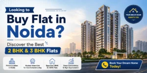 Looking to Buy Flat in Noida? Discover the Best 2 BHK & 3 BHK Flats